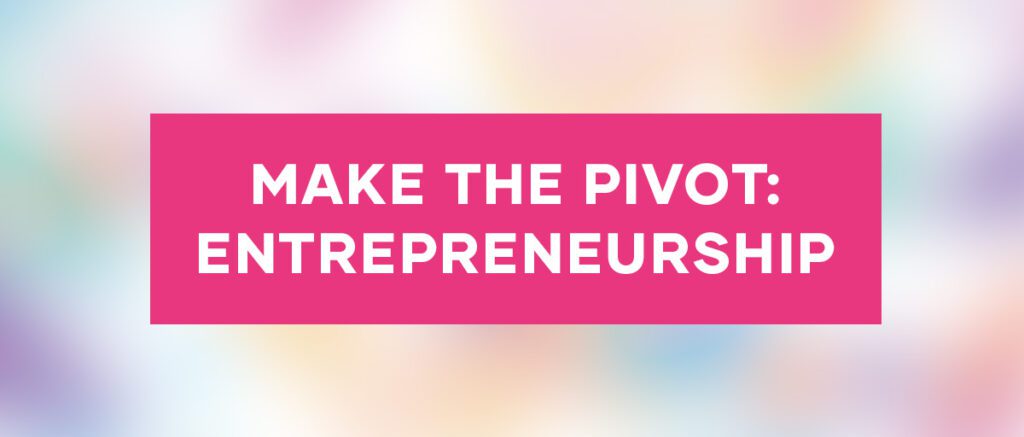 Make the Pivot, Entrepreneurship